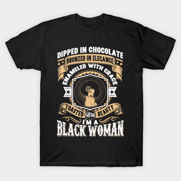 I'm a Black Woman, Dipped in Chocolate, Bronzed in Elegance, Toasted with beauty. T-Shirt by UrbanLifeApparel